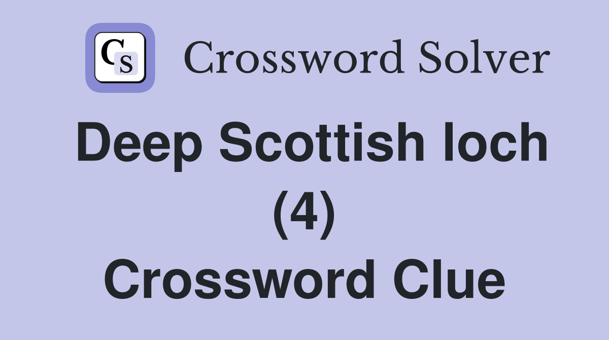 Deep Scottish loch (4) Crossword Clue