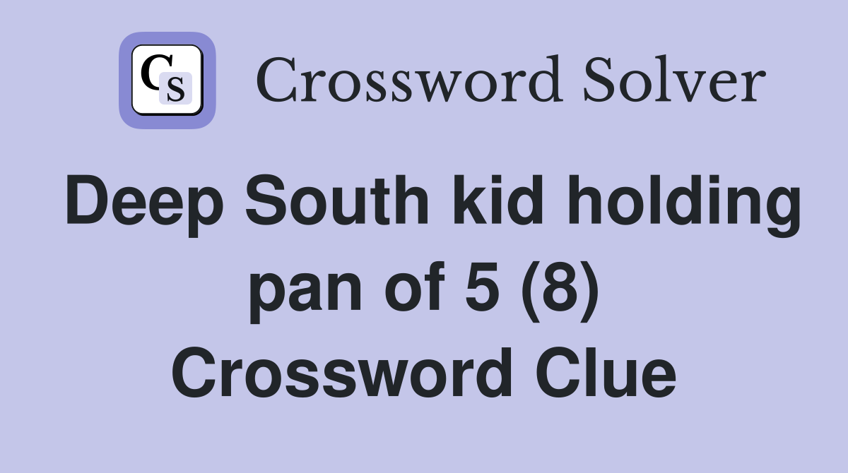 Deep South kid holding pan of 5 (8) Crossword Clue