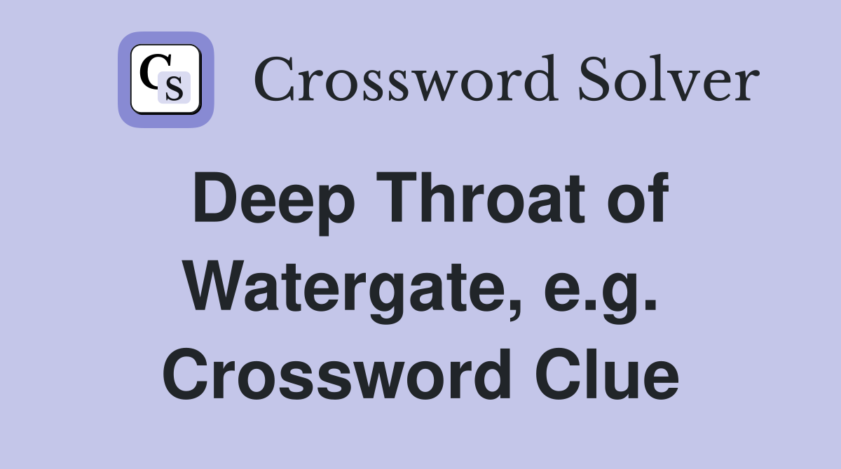 Deep Throat of Watergate, e.g. Crossword Clue