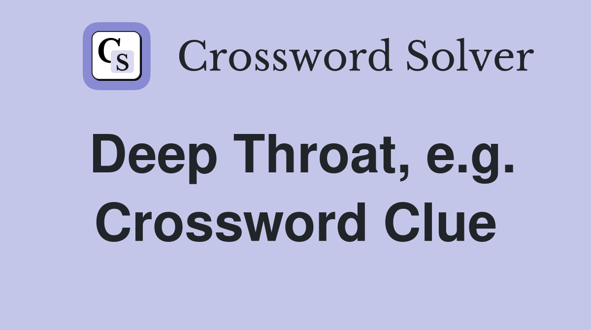 Deep Throat, e.g. Crossword Clue