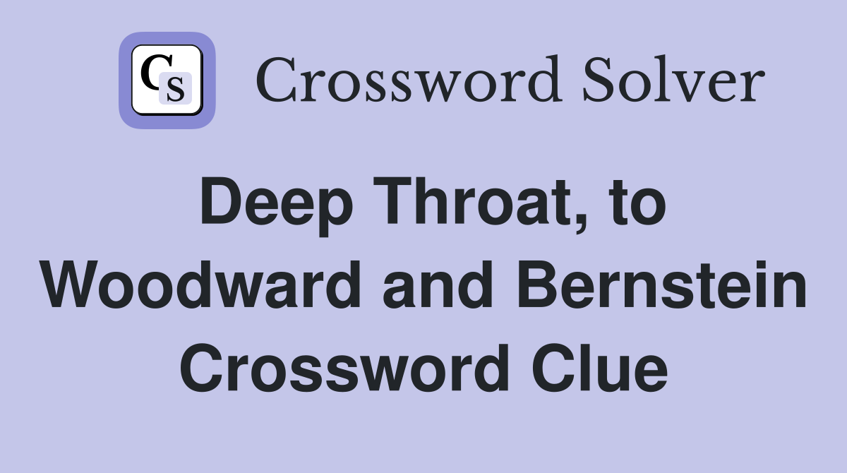 Deep Throat, to Woodward and Bernstein Crossword Clue