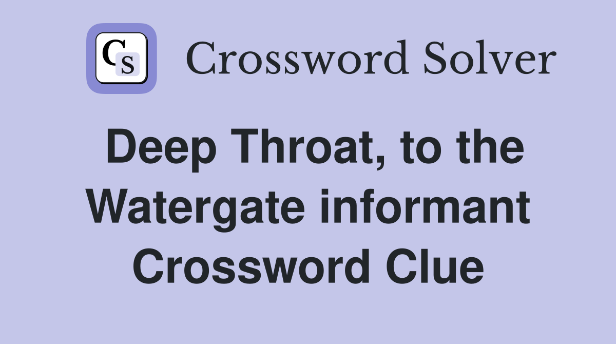 Deep Throat, to the Watergate informant Crossword Clue