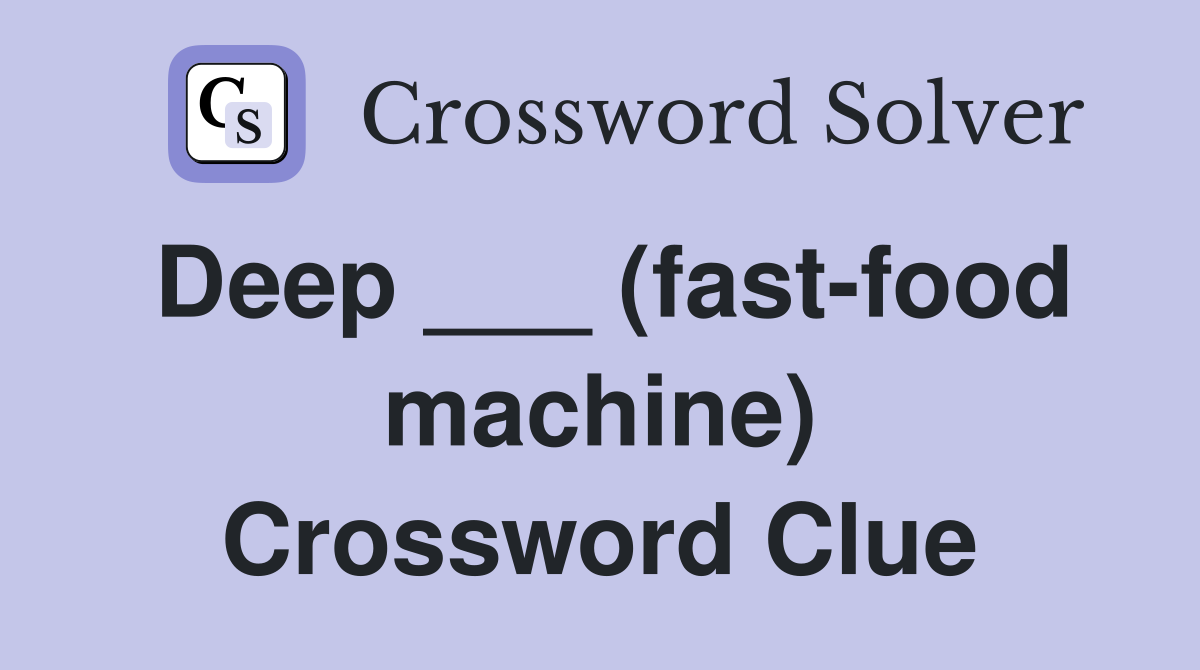 Deep ___ (fast-food machine) Crossword Clue