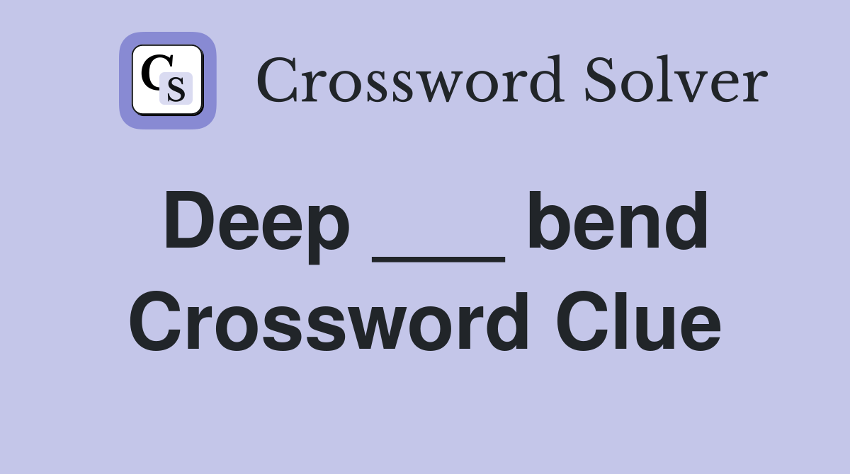 Deep ___ bend Crossword Clue