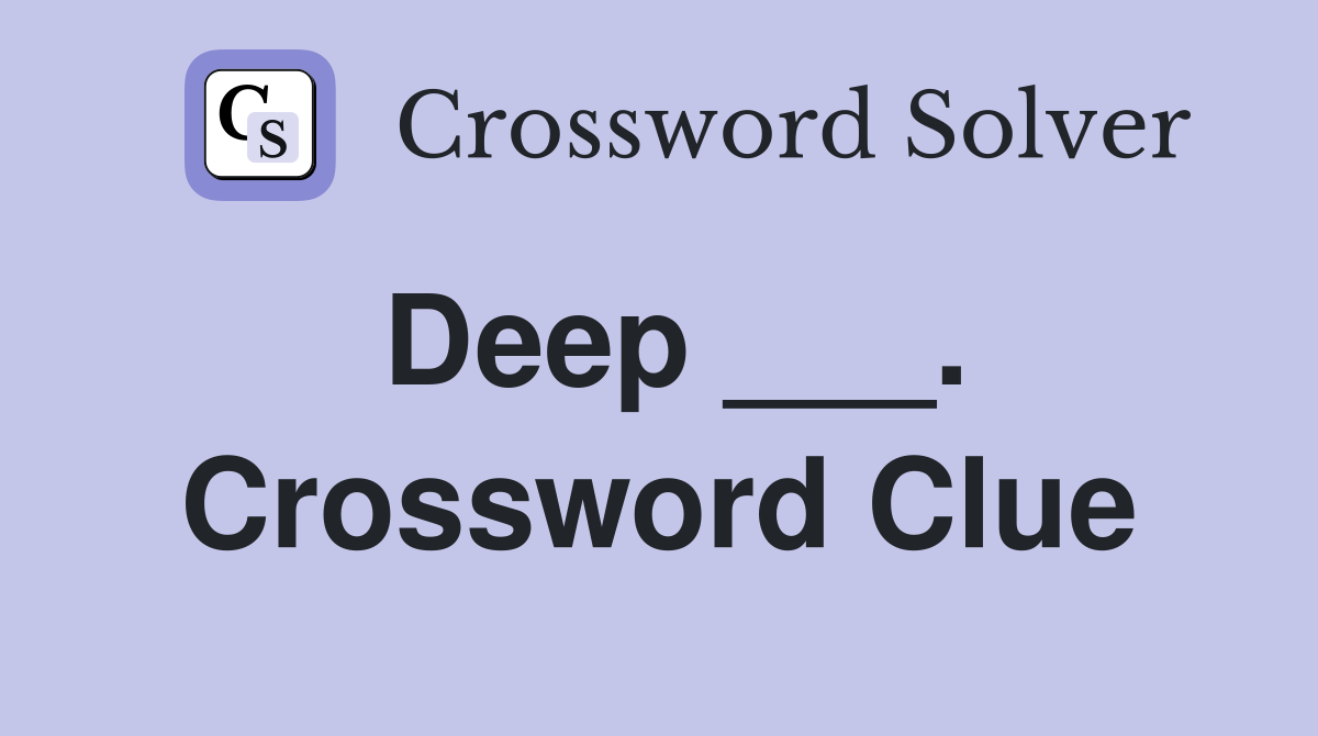 Deep ___. Crossword Clue