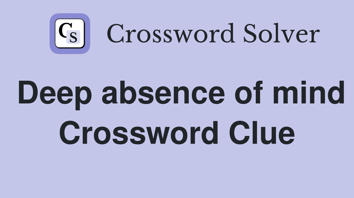 Deep absence of mind Crossword Clue
