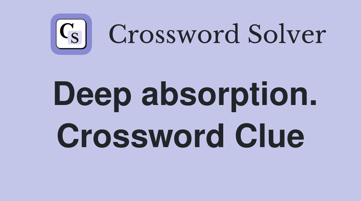 Deep absorption. Crossword Clue