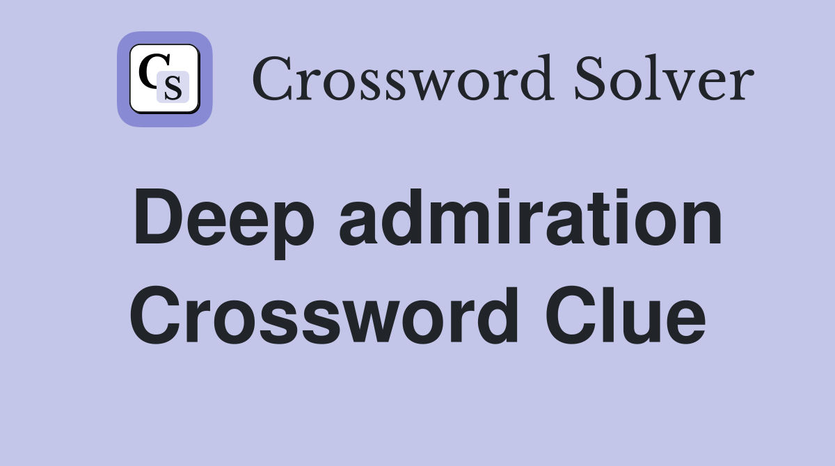 Deep admiration Crossword Clue