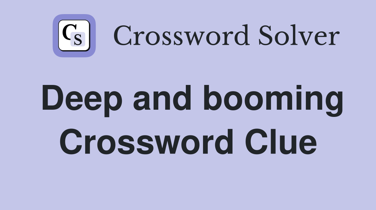 Deep and booming Crossword Clue