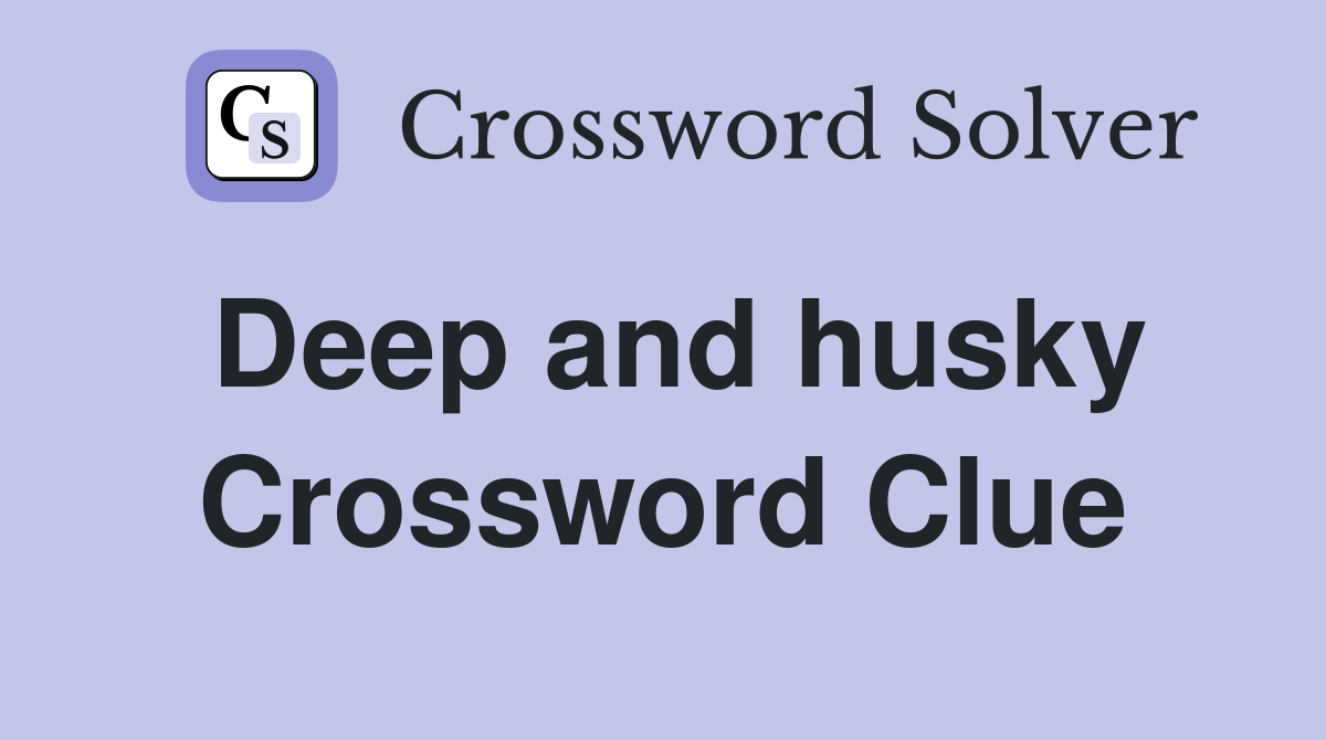 Deep and husky Crossword Clue
