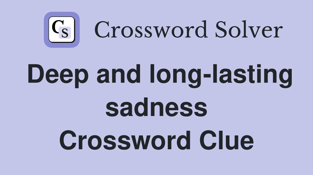 Deep and long-lasting sadness Crossword Clue