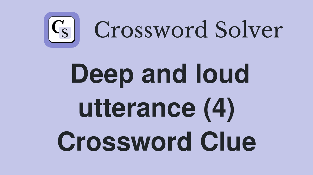 Deep and loud utterance (4) Crossword Clue