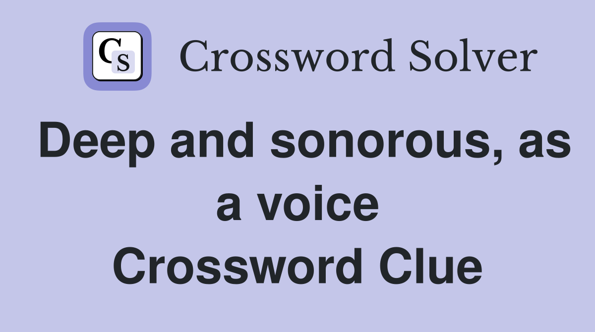 Deep and sonorous, as a voice Crossword Clue