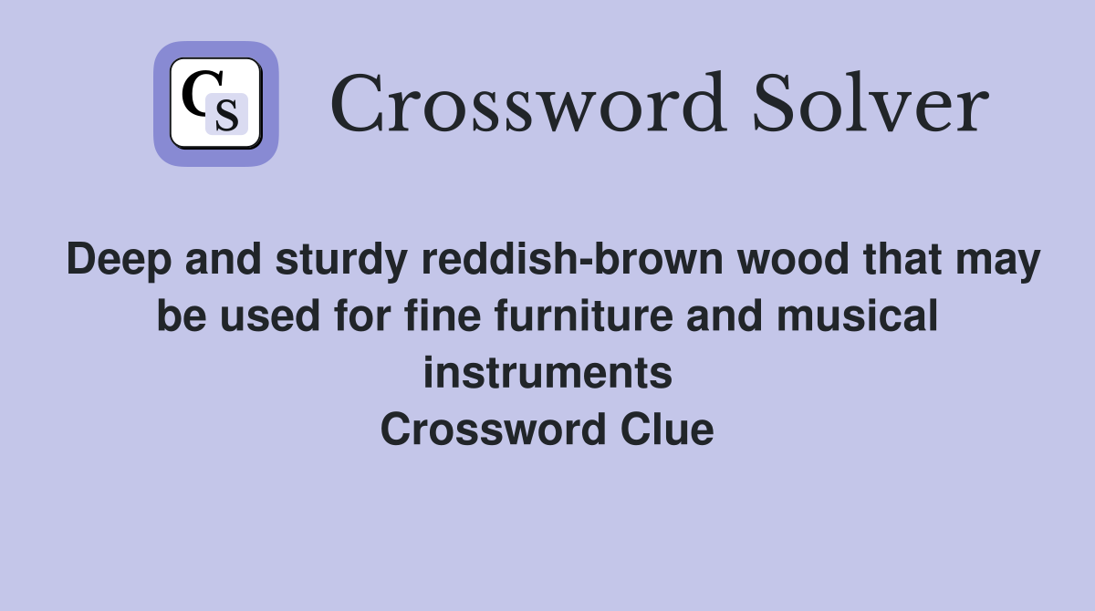 Deep and sturdy reddish-brown wood that may be used for fine furniture and musical instruments Crossword Clue