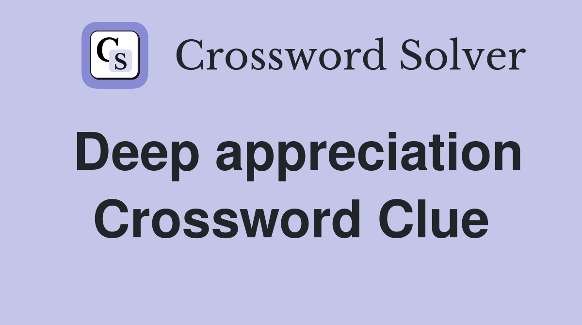 Deep appreciation Crossword Clue