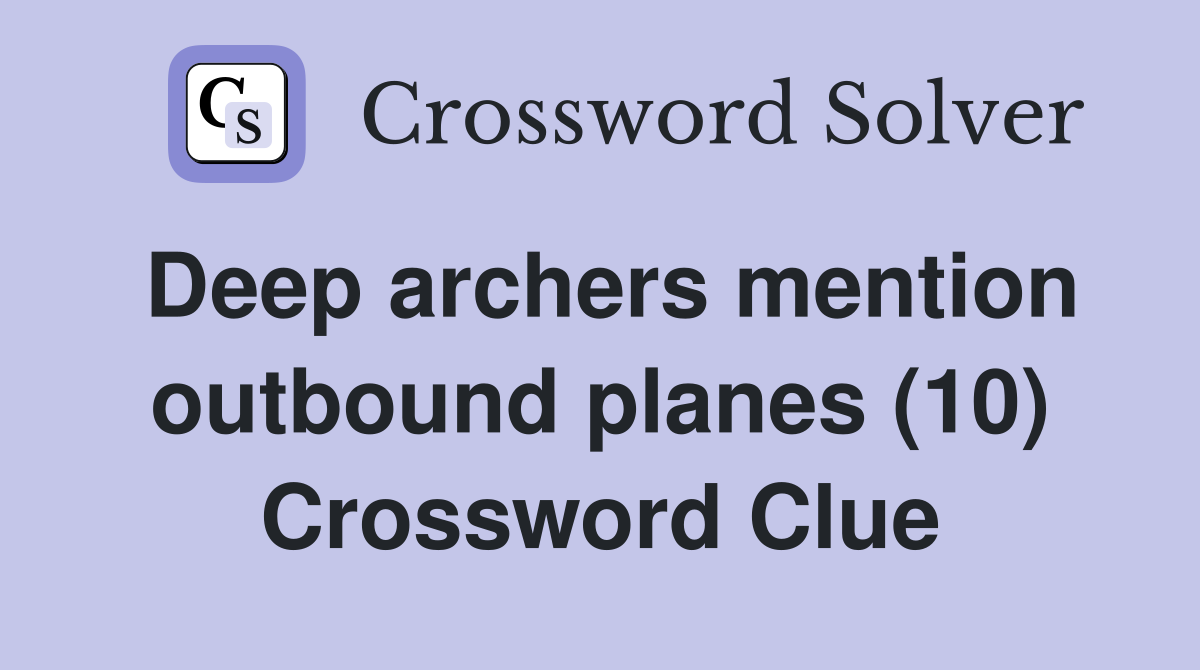 Deep archers mention outbound planes (10) Crossword Clue