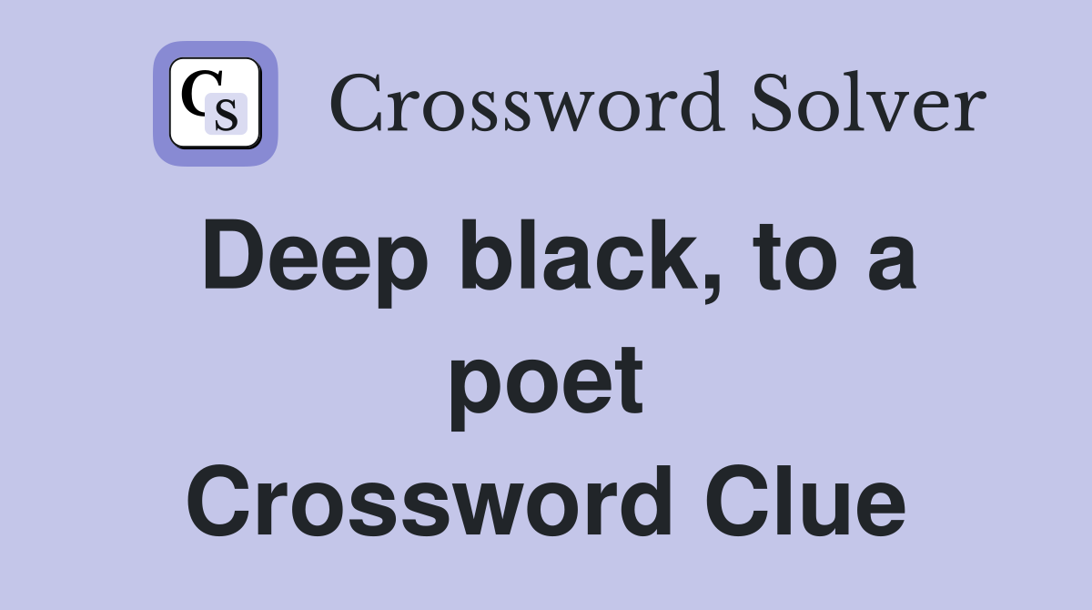 Deep black, to a poet Crossword Clue