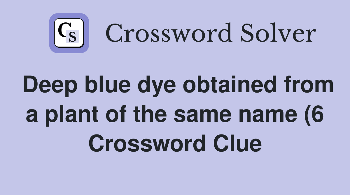 Deep blue dye obtained from a plant of the same name (6) Crossword Deep blue dye obtained from a plant of the same name (6) Crossword