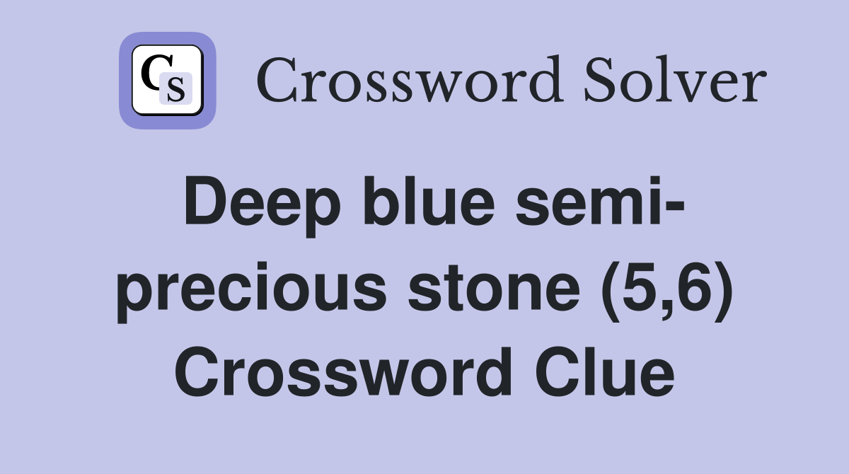 Deep blue semi- precious stone (5,6) Crossword Clue