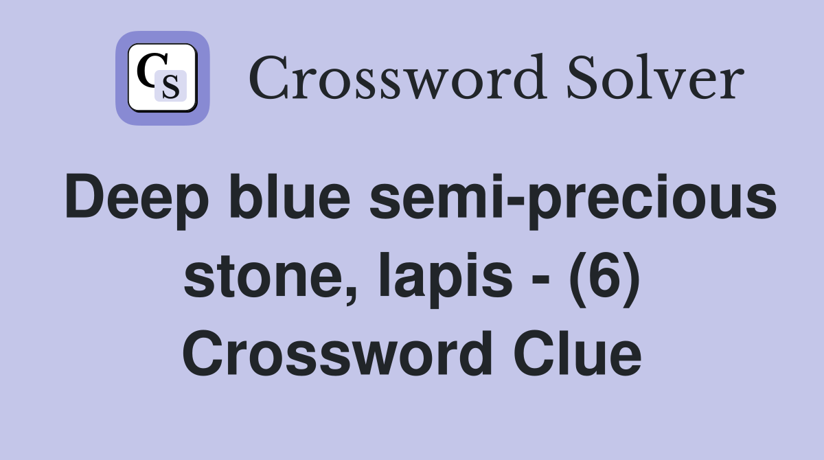 Deep blue semi-precious stone, lapis - (6) Crossword Clue