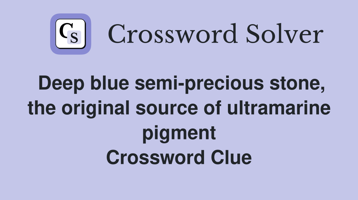 Deep blue semi-precious stone, the original source of ultramarine pigment Crossword Clue