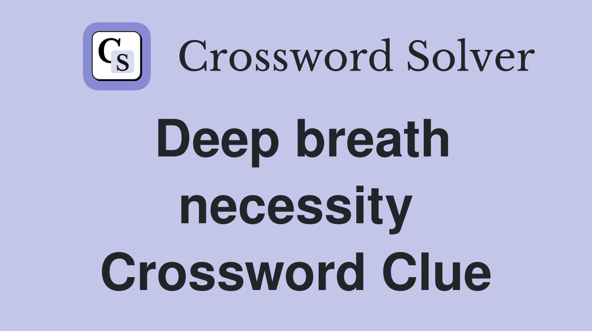 Deep breath necessity Crossword Clue