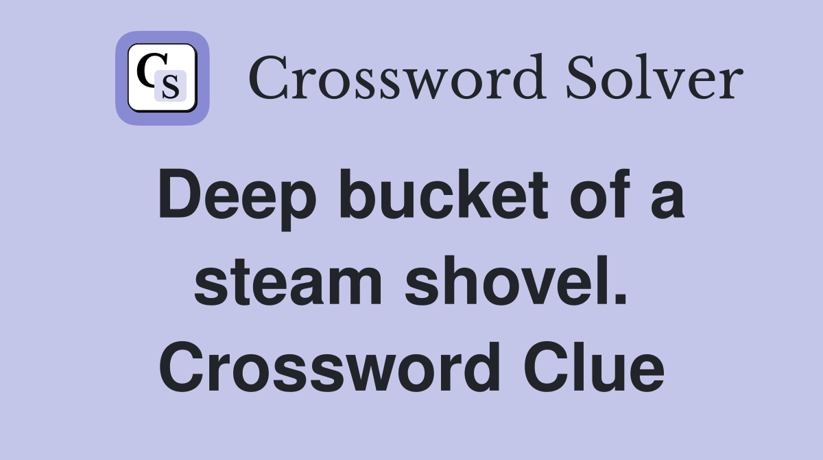 Deep bucket of a steam shovel. Crossword Clue