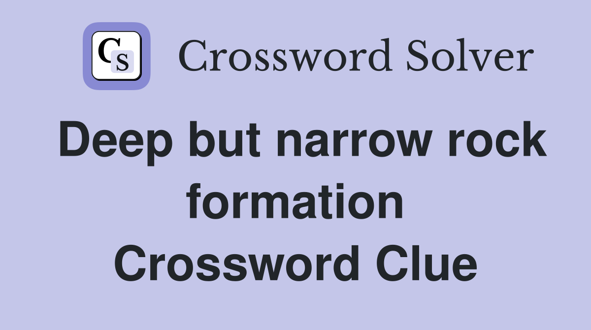 Deep but narrow rock formation Crossword Clue