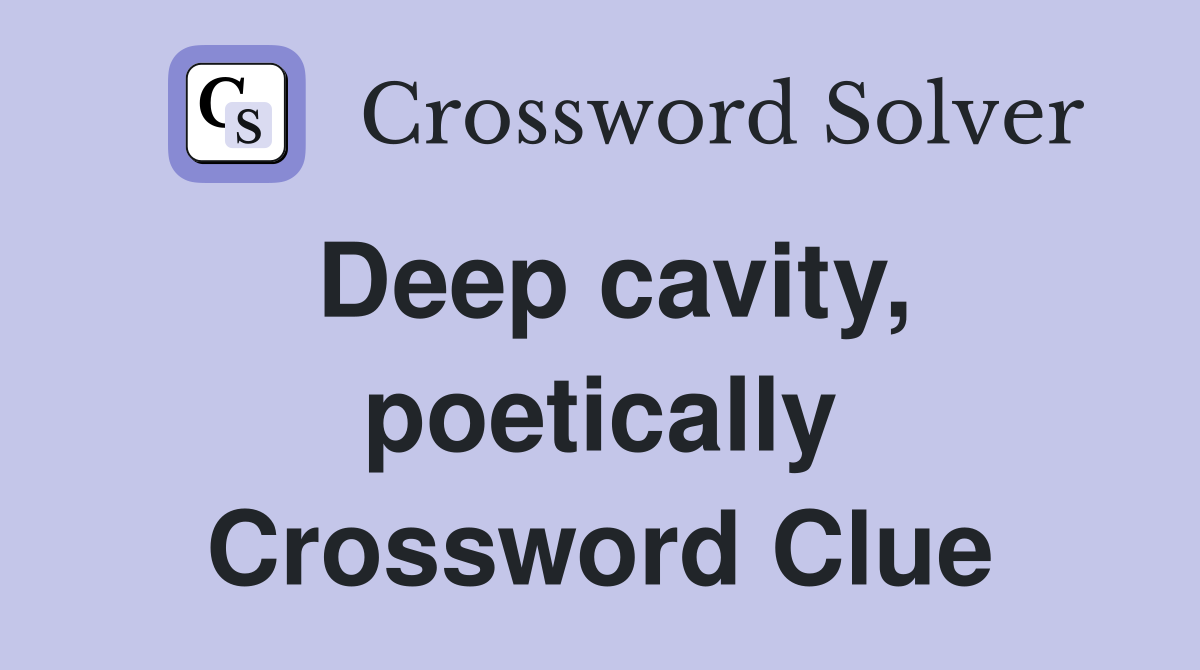 Deep cavity, poetically Crossword Clue