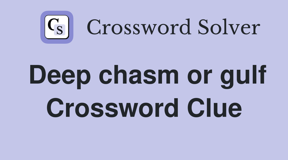 Deep chasm or gulf Crossword Clue