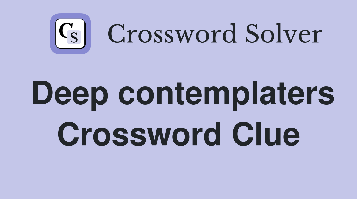 Deep contemplaters Crossword Clue