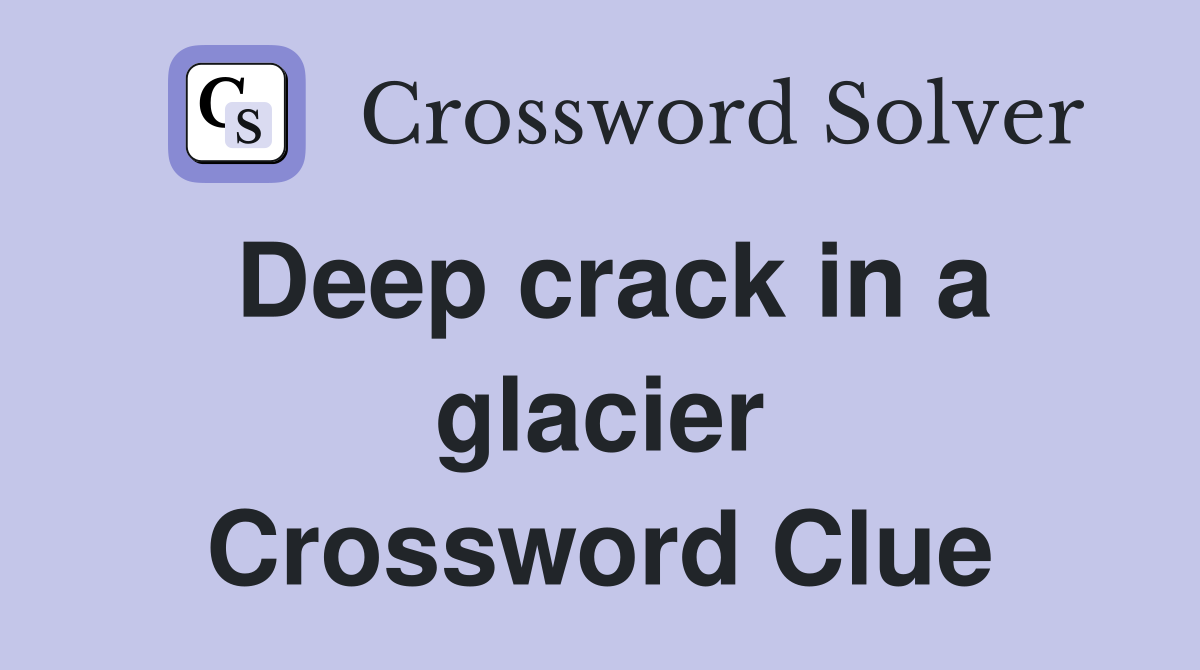 Deep crack in a glacier Crossword Clue