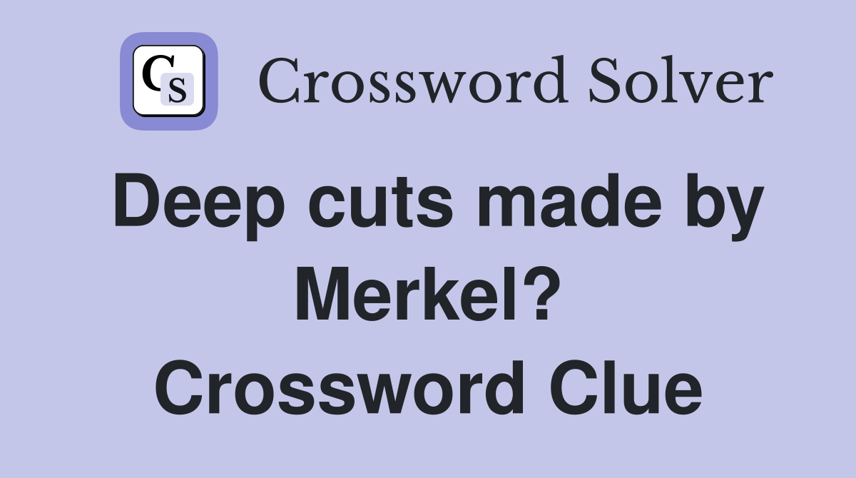 Deep cuts made by Merkel? Crossword Clue