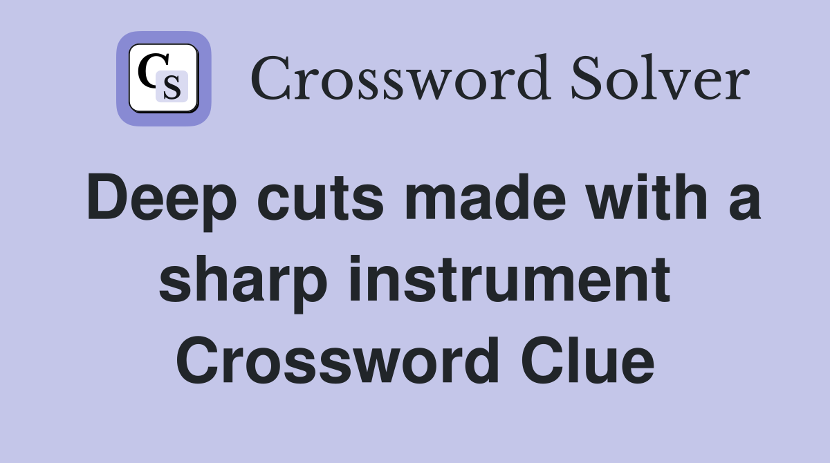 Deep cuts made with a sharp instrument Crossword Clue