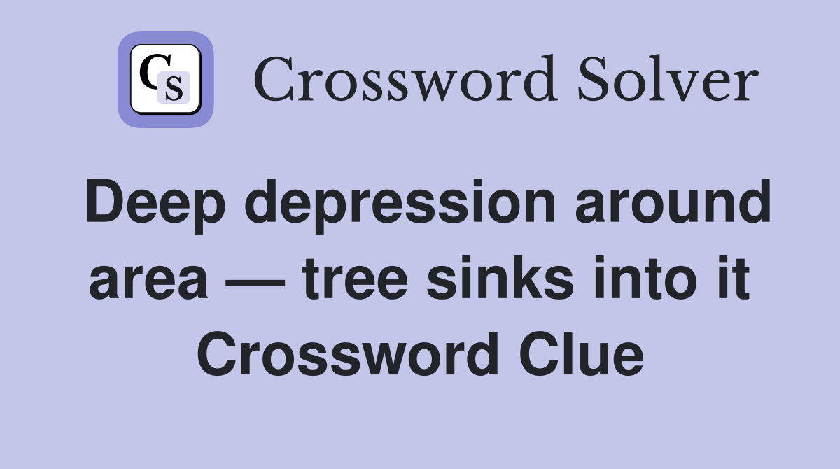 Deep depression around area — tree sinks into it Crossword Clue