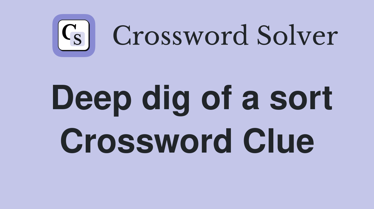 Deep dig of a sort Crossword Clue
