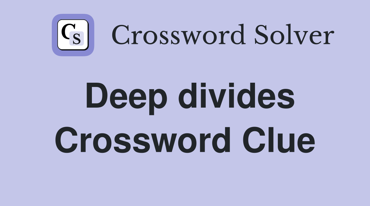 Deep divides Crossword Clue