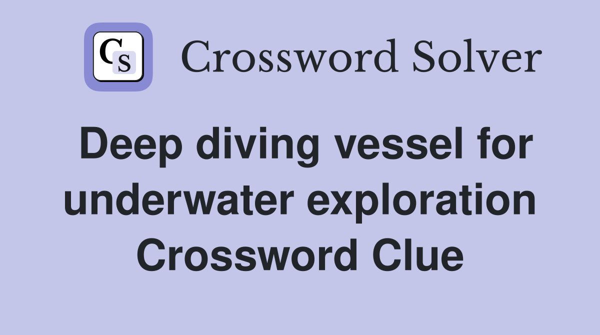 Deep diving vessel for underwater exploration Crossword Clue