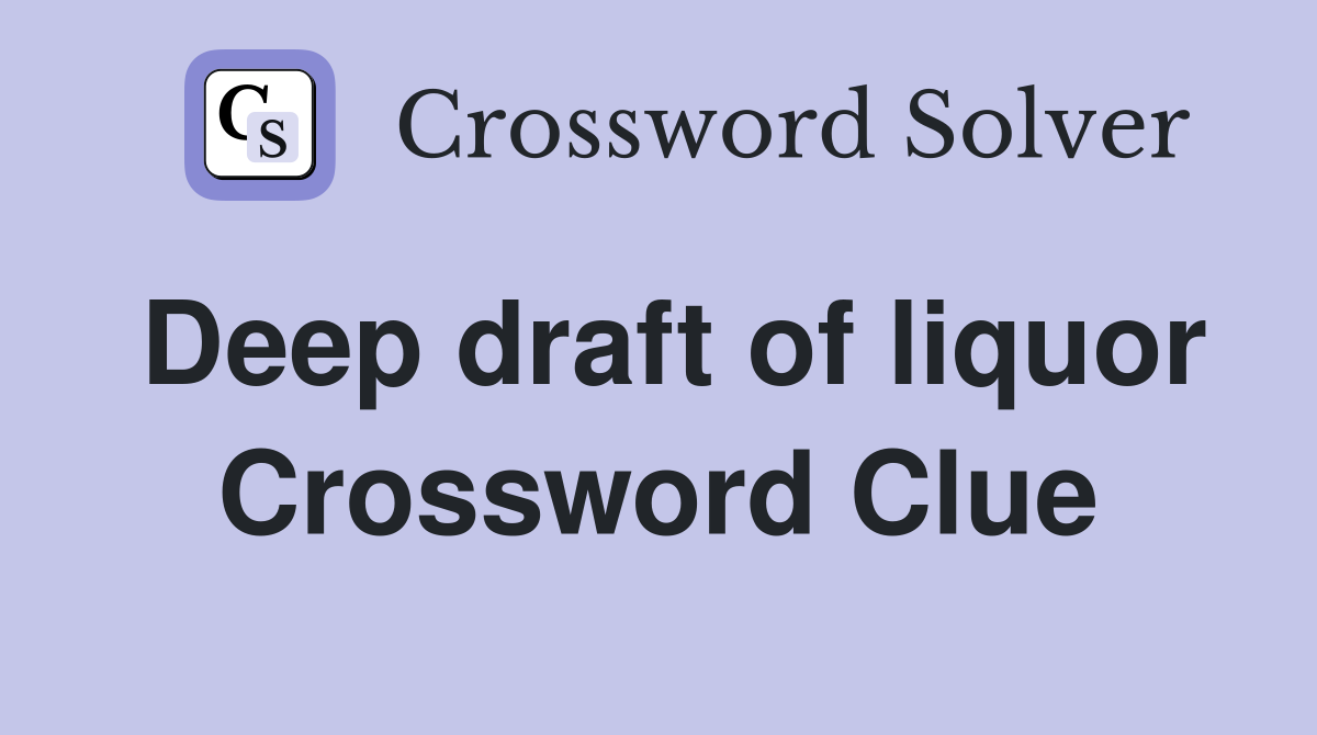 Deep draft of liquor Crossword Clue