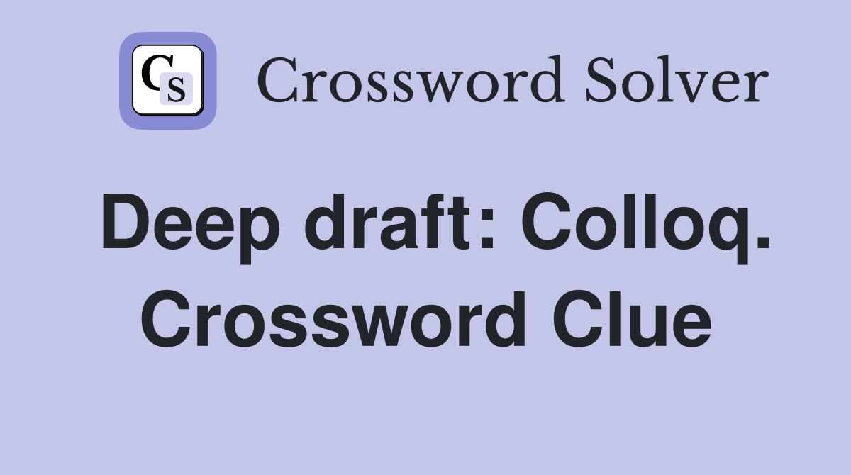 Deep draft: Colloq. Crossword Clue