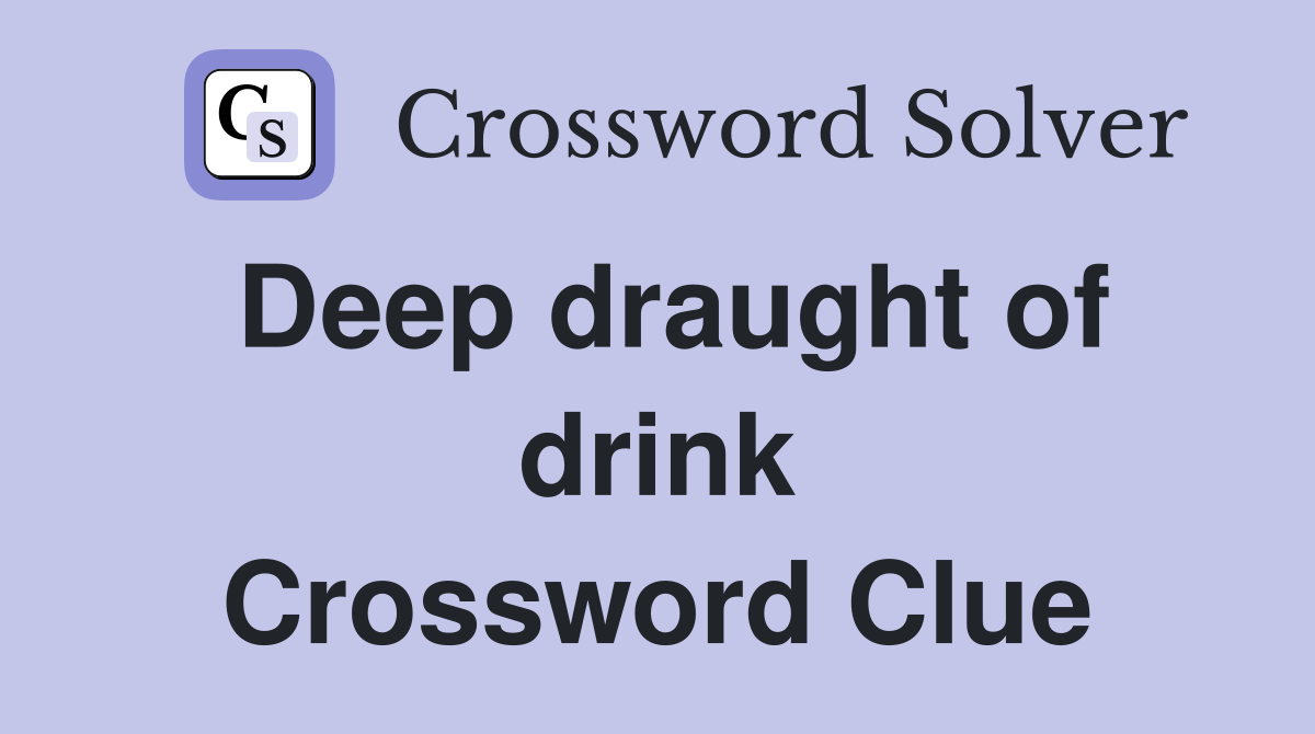 Deep draught of drink Crossword Clue