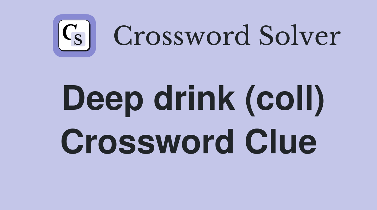 Deep drink (coll) Crossword Clue