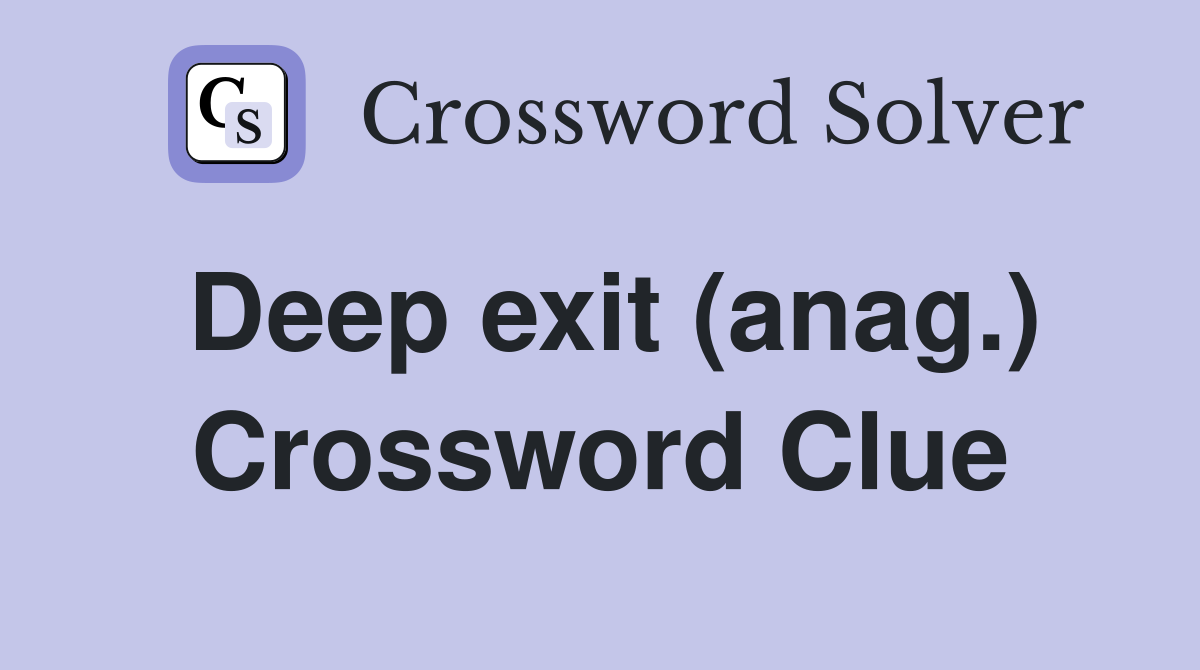 Deep exit (anag.) Crossword Clue