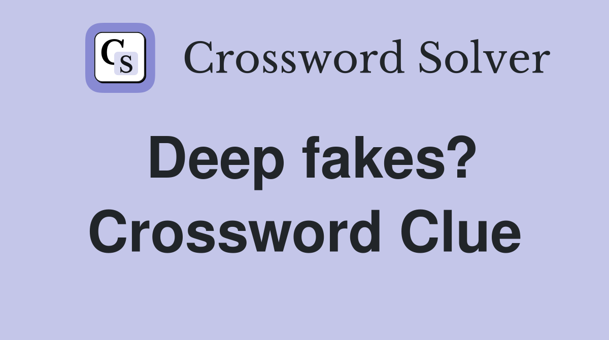 Deep fakes? Crossword Clue