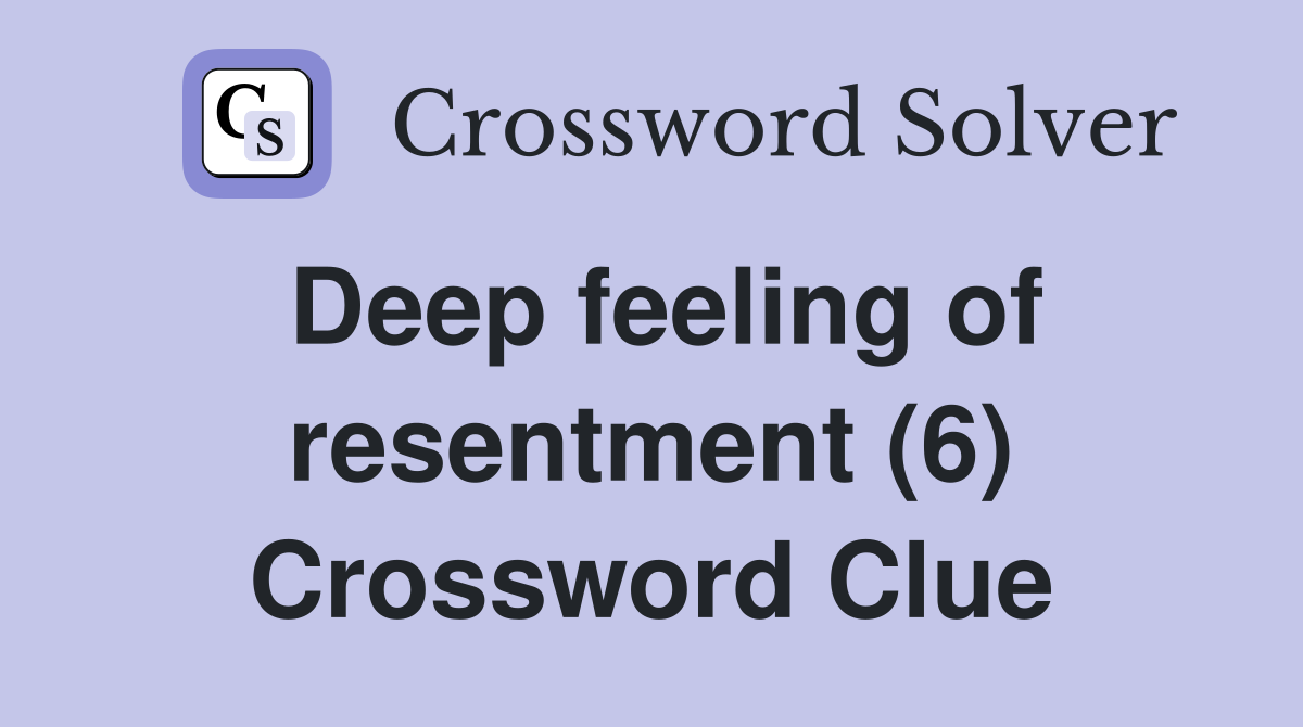 Deep feeling of resentment (6) Crossword Clue