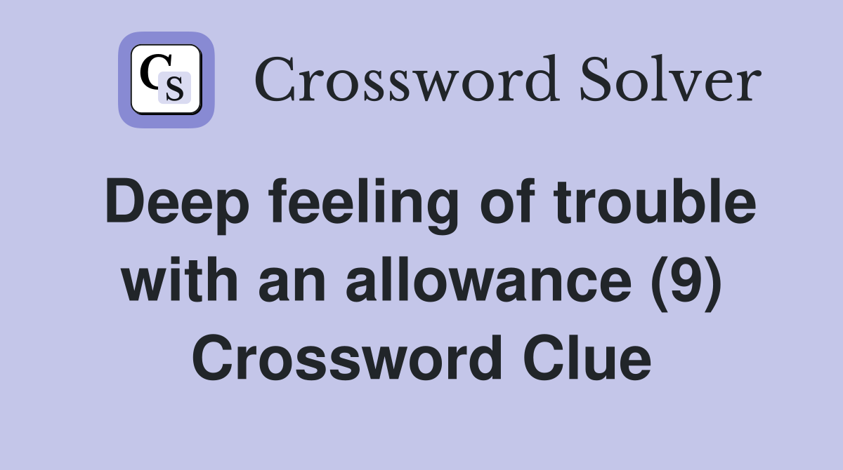 Deep feeling of trouble with an allowance (9) Crossword Clue