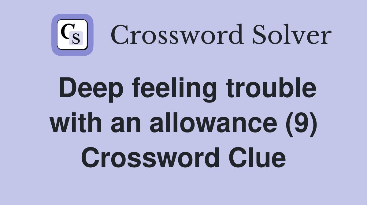 Deep feeling trouble with an allowance (9) Crossword Clue