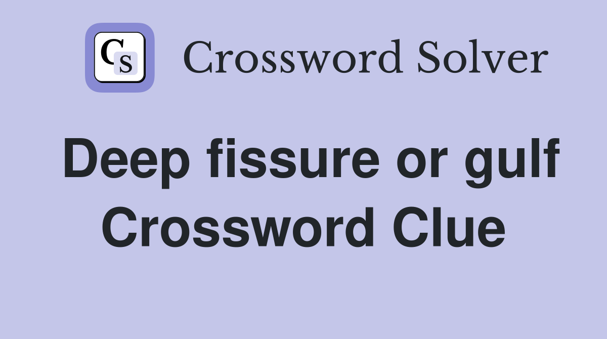 Deep fissure or gulf Crossword Clue