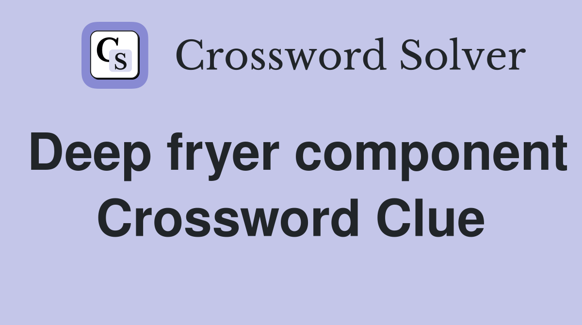 Deep fryer component Crossword Clue