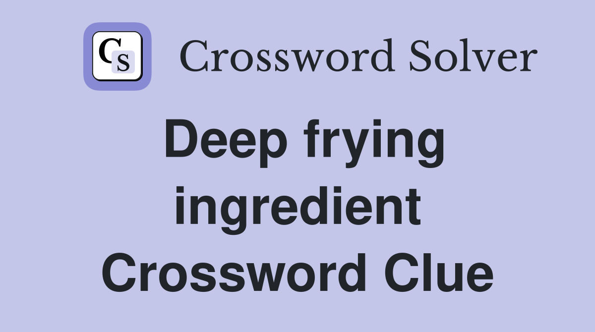 Deep frying ingredient Crossword Clue